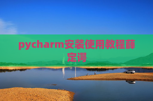 pycharm安装使用教程薛定谔